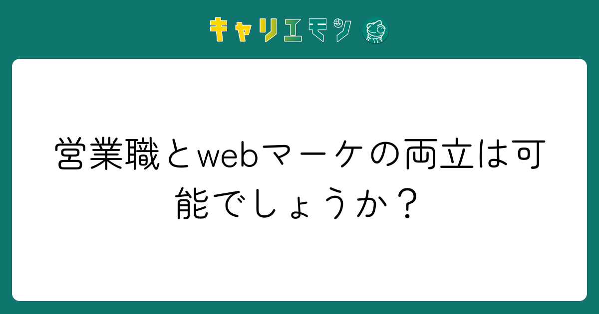 営業職とwebマーケの両立は可能でしょうか？
