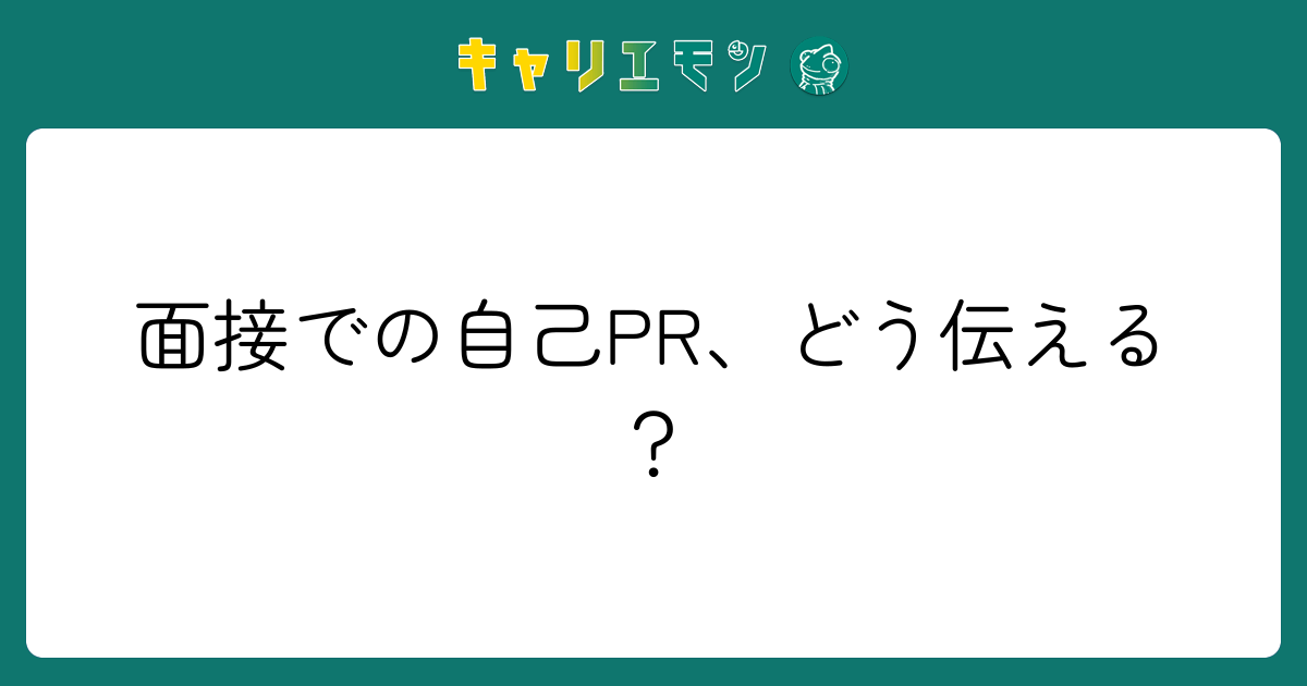 面接での自己PR、どう伝える？