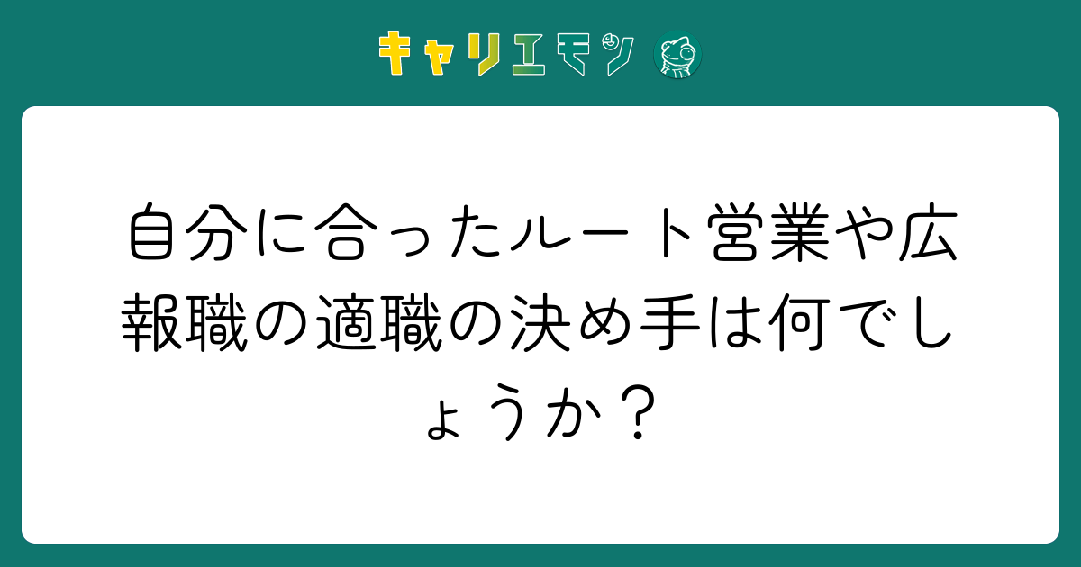 自分に合ったルート営業や広報職の適職の決め手は何でしょうか？