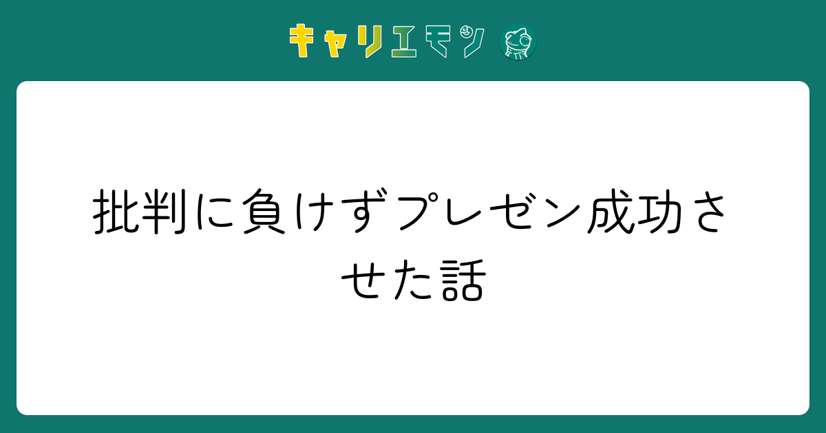 批判に負けずプレゼン成功させた話