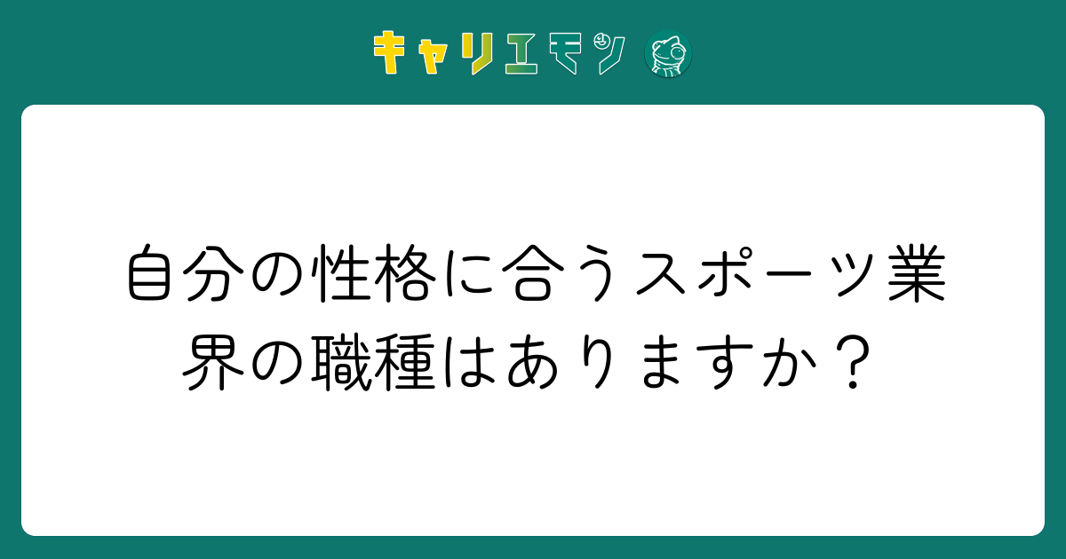 自分の性格に合うスポーツ業界の職種はありますか？