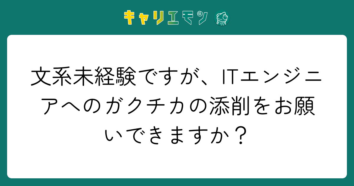 文系未経験ですが、ITエンジニアへのガクチカの添削をお願いできますか？