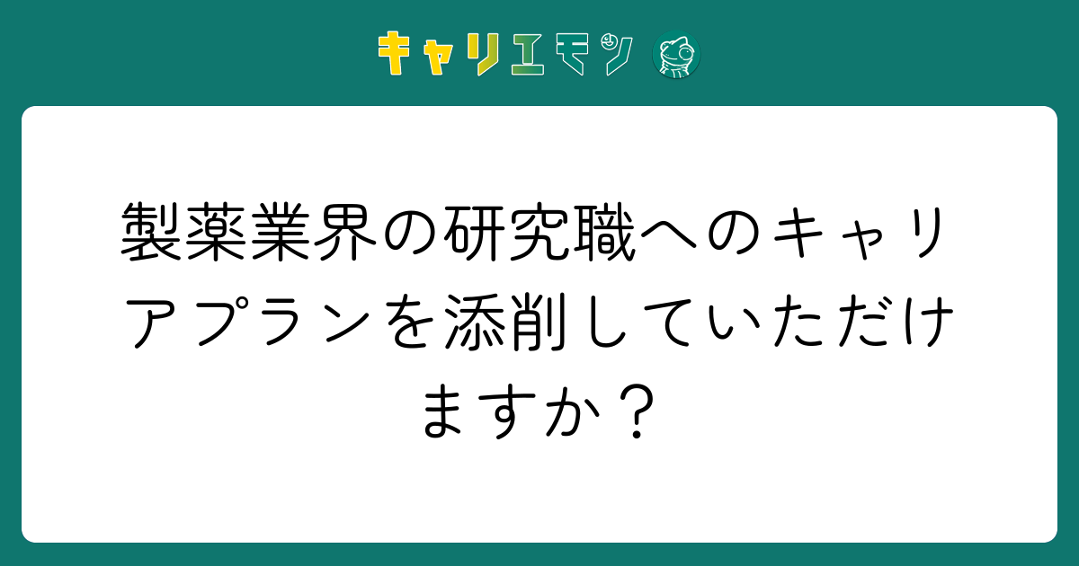 製薬業界の研究職へのキャリアプランを添削していただけますか？