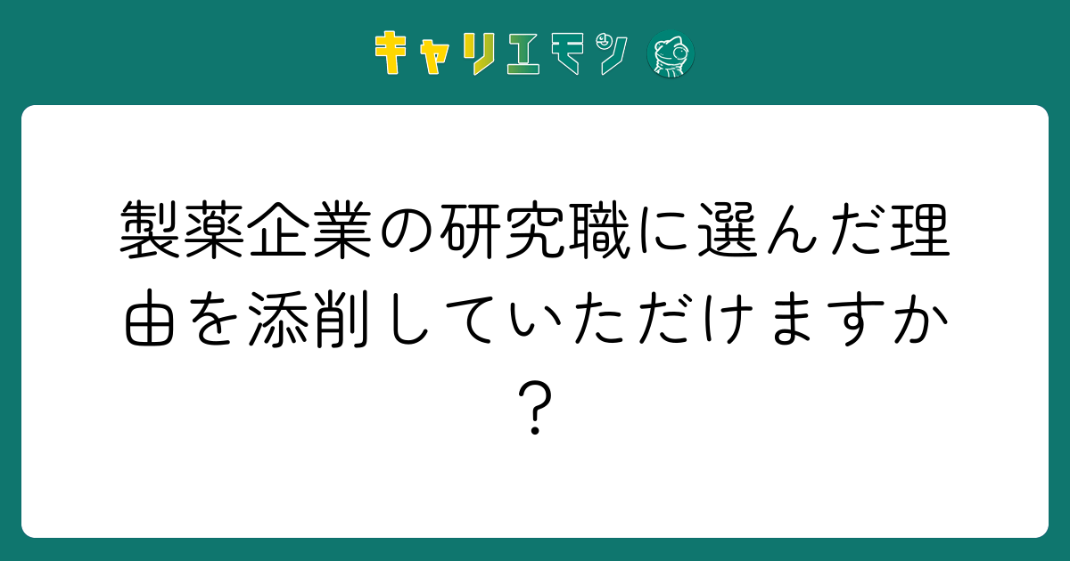 製薬企業の研究職に選んだ理由を添削していただけますか？