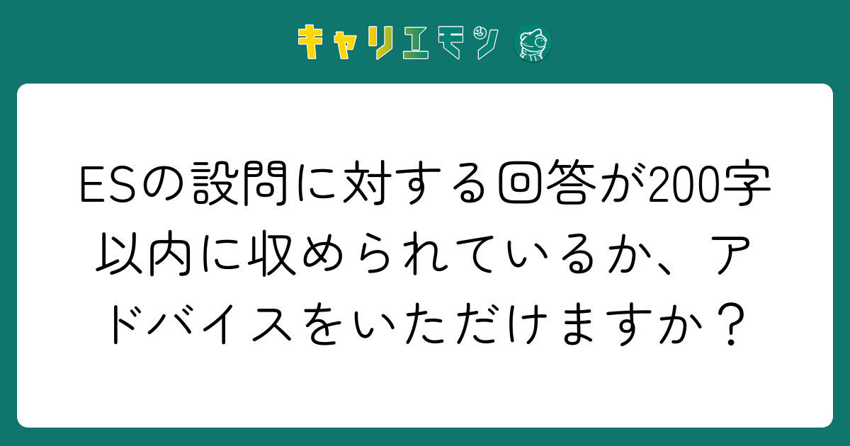 ESの設問に対する回答が200字以内に収められているか、アドバイスをいただけますか？