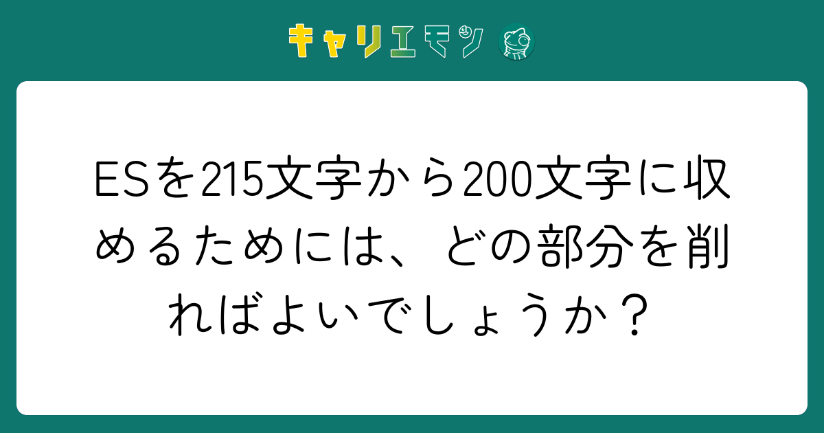 ESを215文字から200文字に収めるためには、どの部分を削ればよいでしょうか？