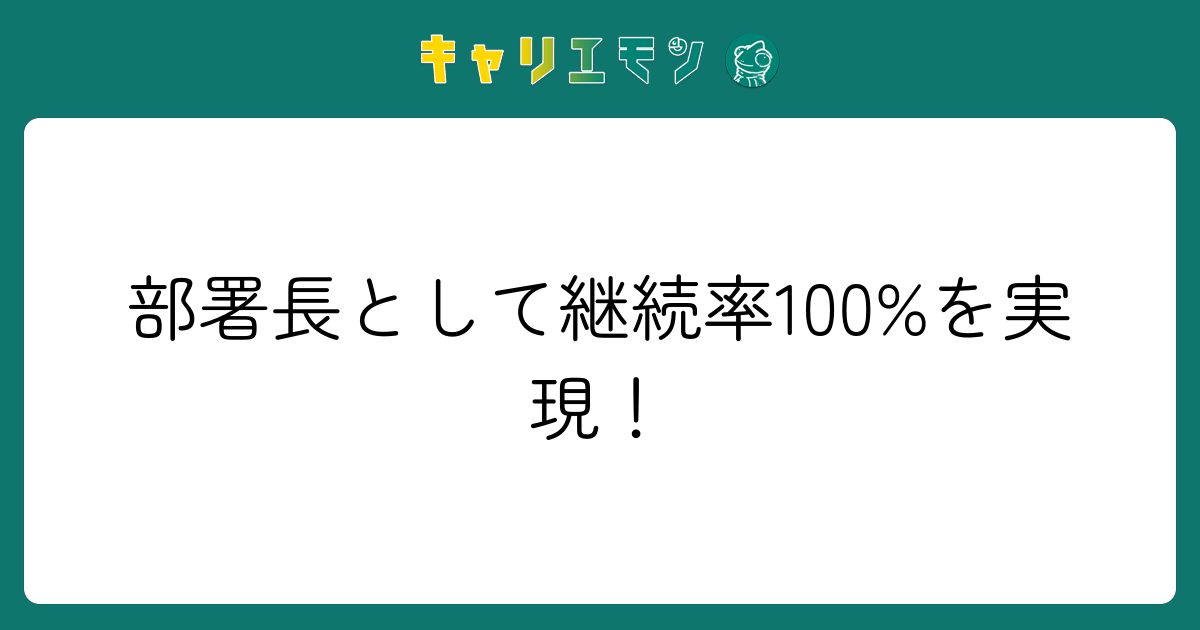 部署長として継続率100%を実現！
