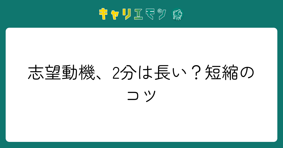 志望動機、2分は長い？短縮のコツ