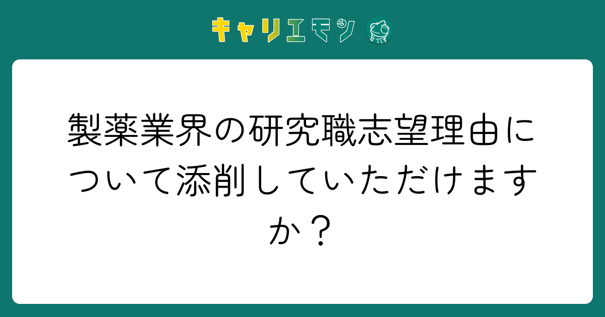 製薬業界の研究職志望理由について添削していただけますか？
