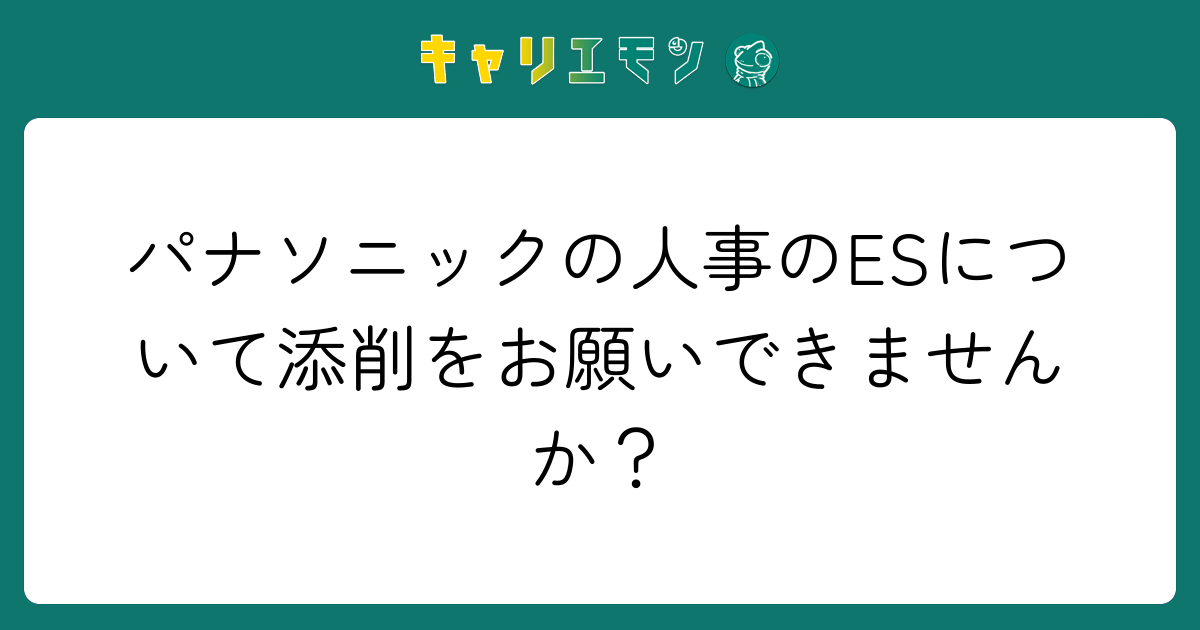 パナソニックの人事のESについて添削をお願いできませんか？