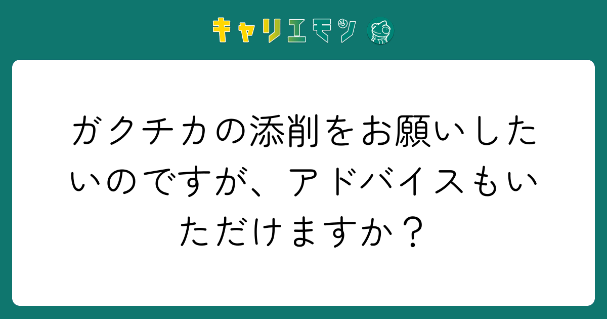 ガクチカの添削をお願いしたいのですが、アドバイスもいただけますか？