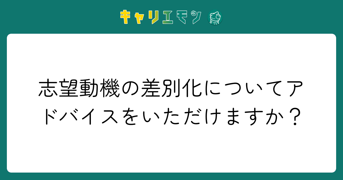 志望動機の差別化についてアドバイスをいただけますか？