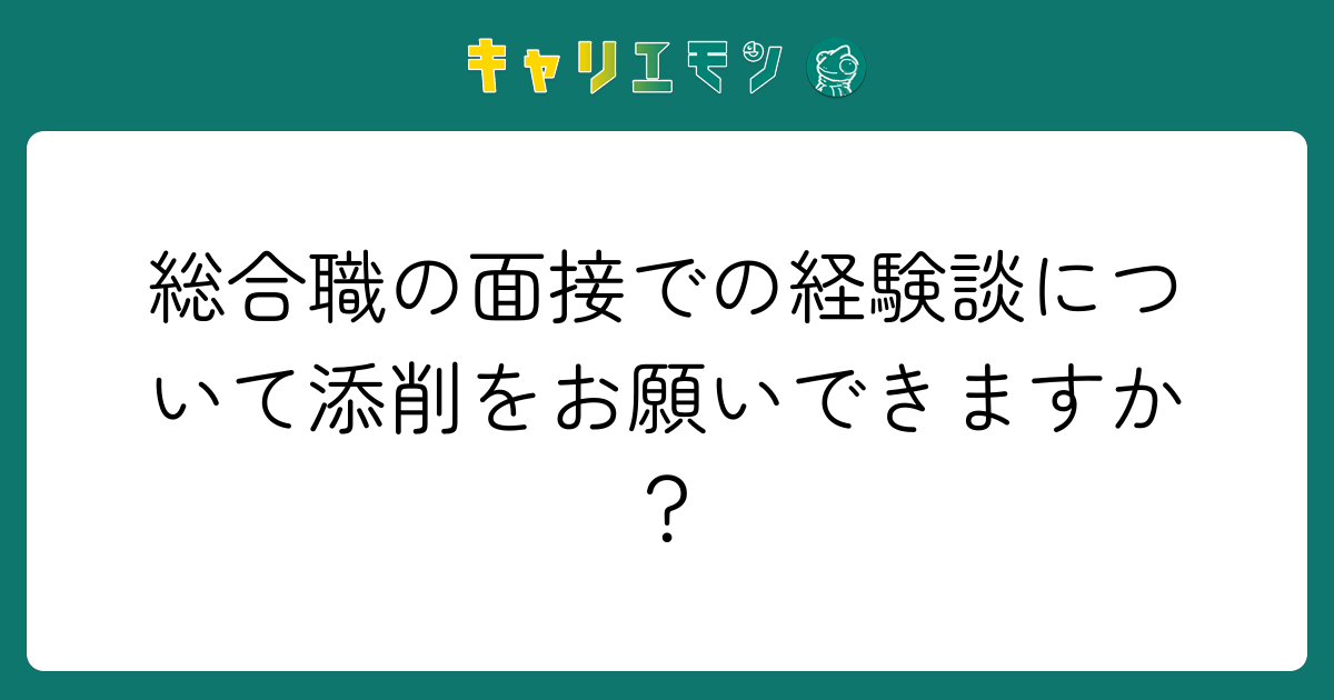 総合職の面接での経験談について添削をお願いできますか？