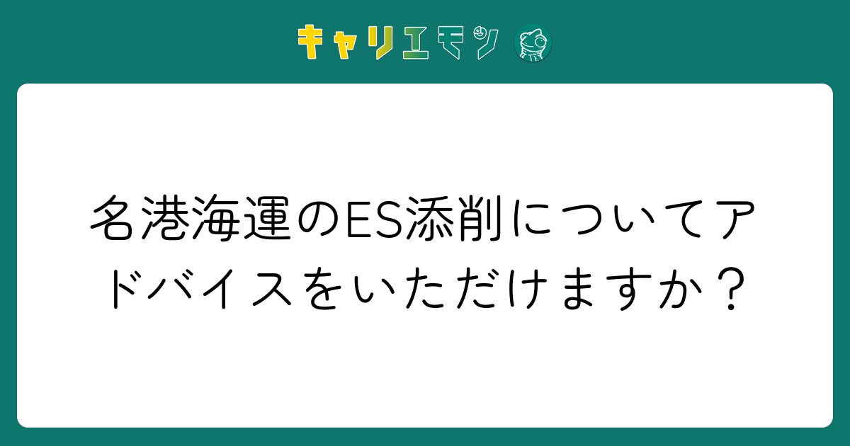 名港海運のES添削についてアドバイスをいただけますか？