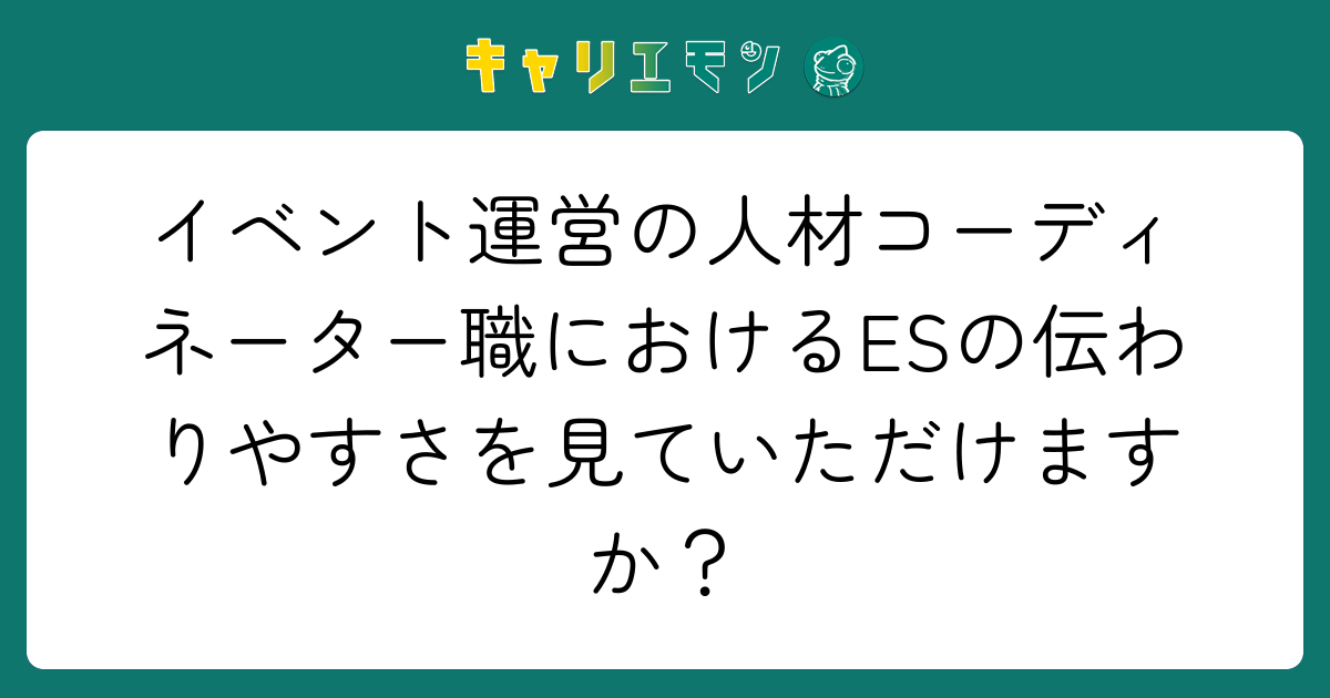 イベント運営の人材コーディネーター職におけるESの伝わりやすさを見ていただけますか？