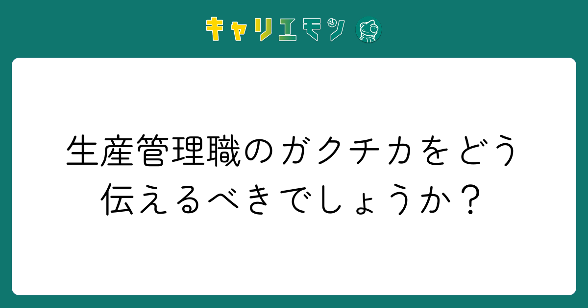 生産管理職のガクチカをどう伝えるべきでしょうか？