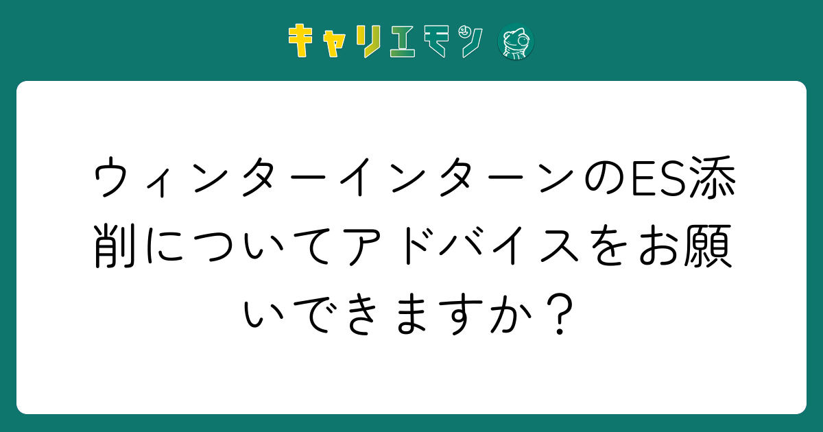 ウィンターインターンのES添削についてアドバイスをお願いできますか？