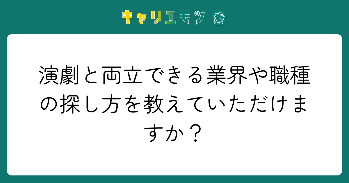 演劇と両立できる業界や職種の探し方を教えていただけますか？