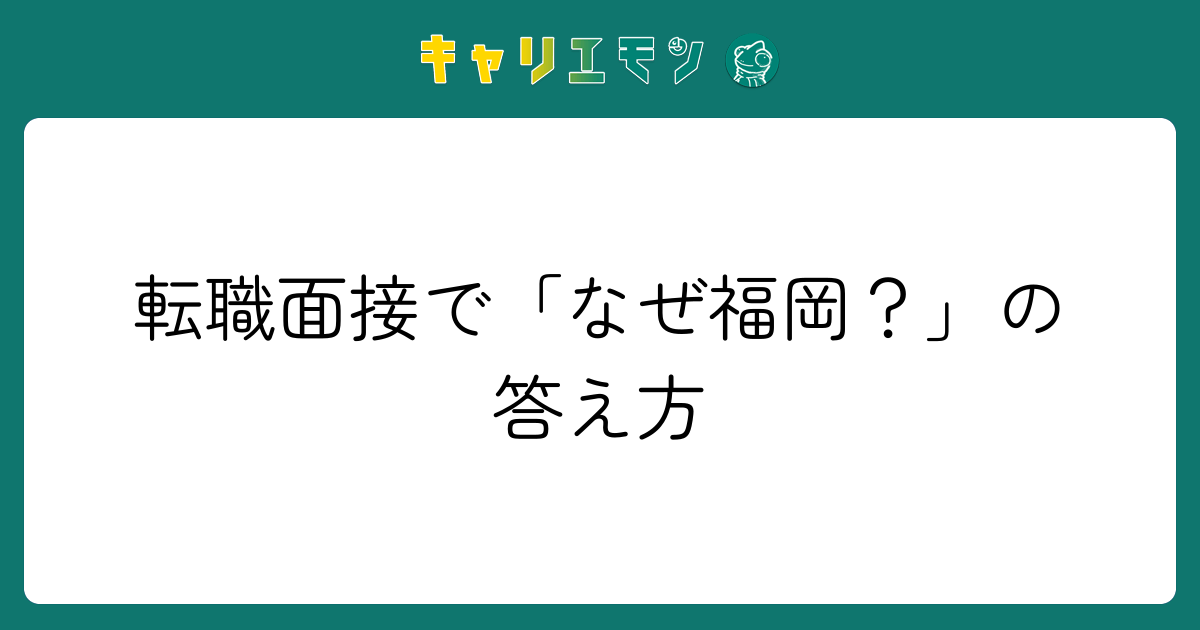 転職面接で「なぜ福岡？」の答え方