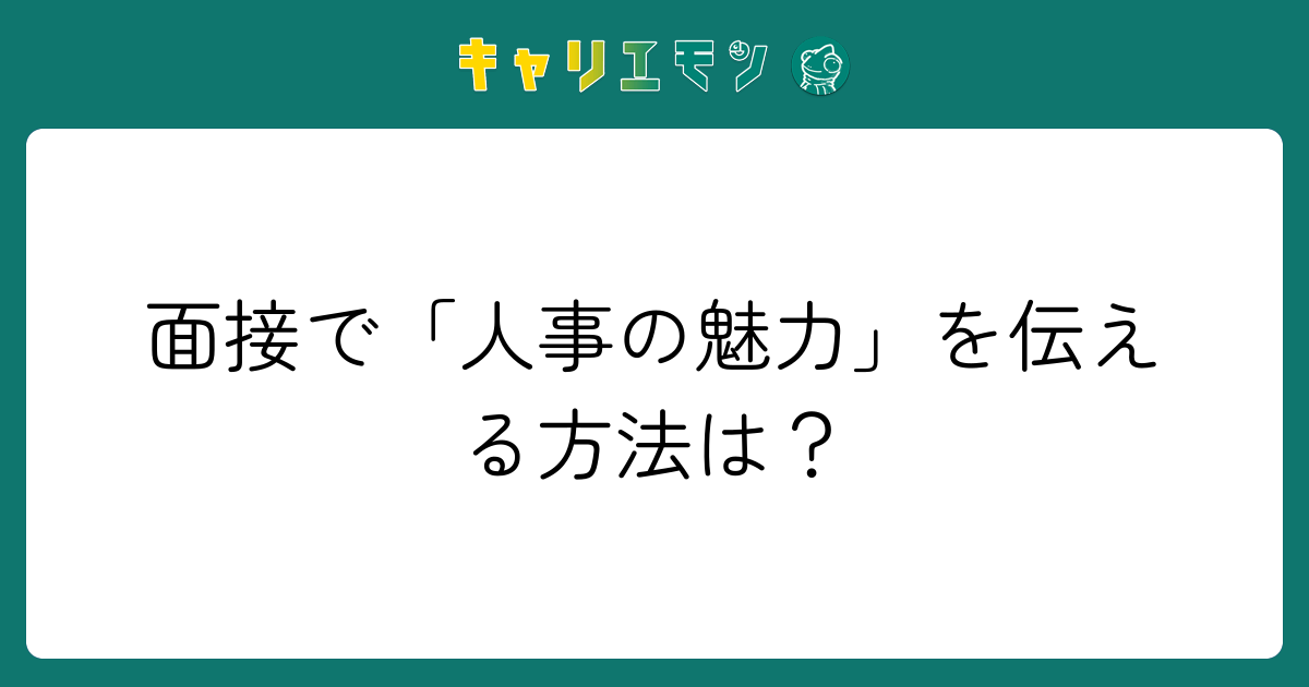 面接で「人事の魅力」を伝える方法は？