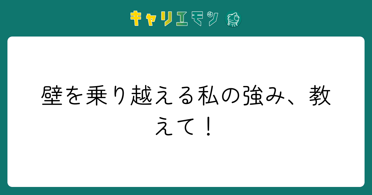 壁を乗り越える私の強み、教えて！