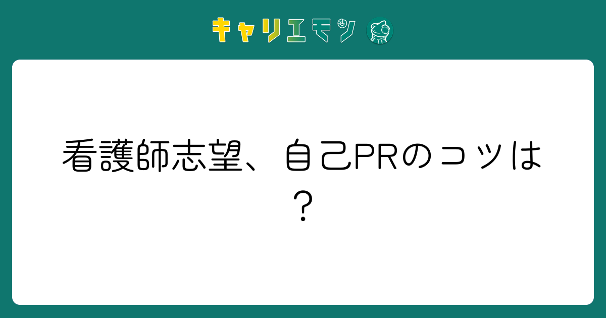 看護師志望、自己PRのコツは？