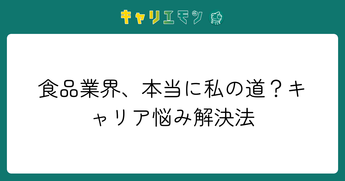 食品業界、本当に私の道？キャリア悩み解決法