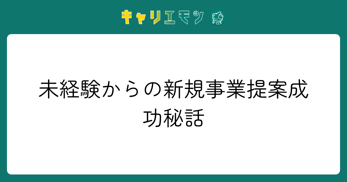未経験からの新規事業提案成功秘話