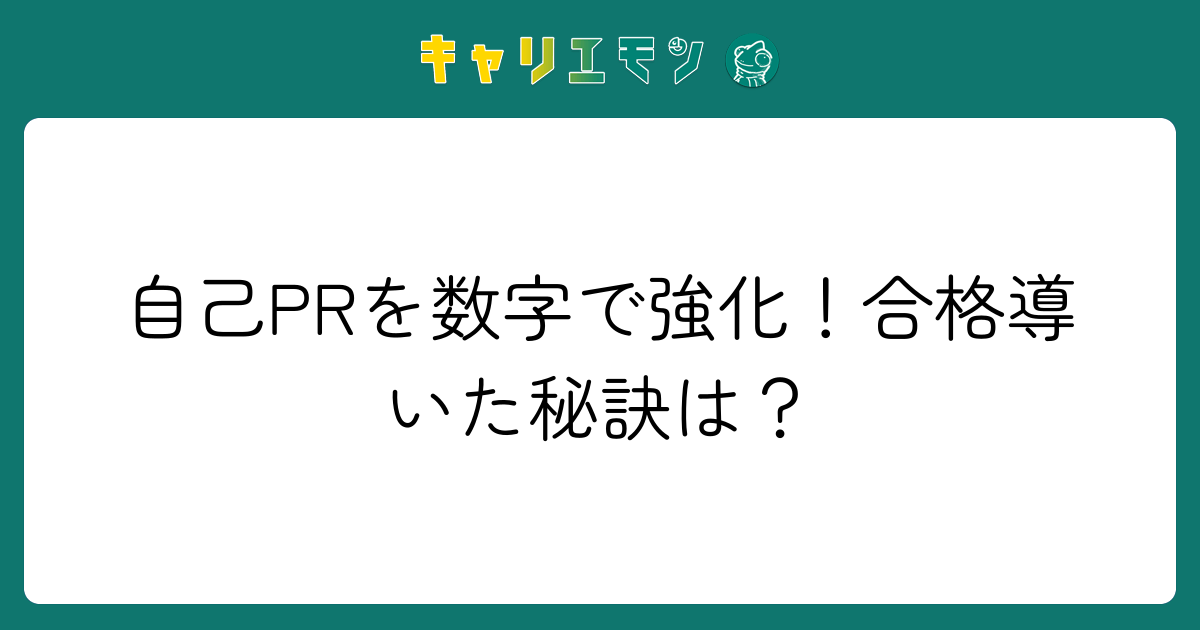 自己PRを数字で強化！合格導いた秘訣は？