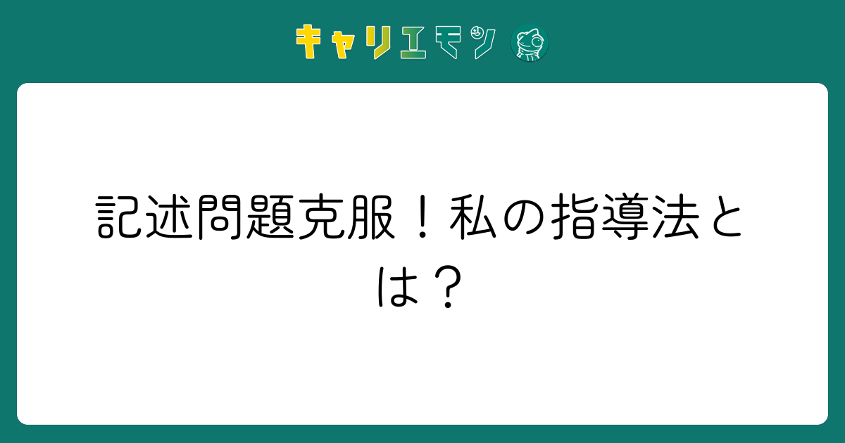 記述問題克服！私の指導法とは？