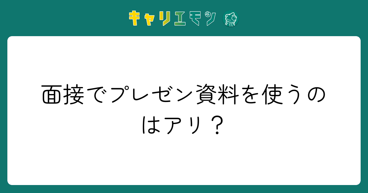 面接でプレゼン資料を使うのはアリ？