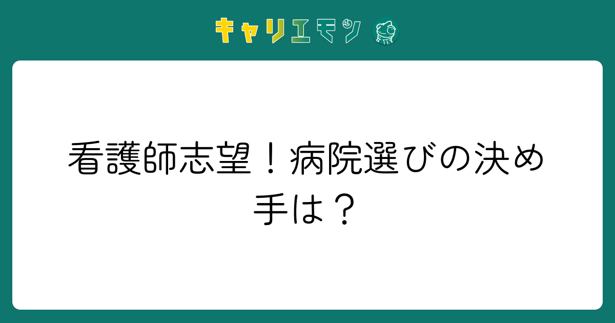 看護師志望！病院選びの決め手は？
