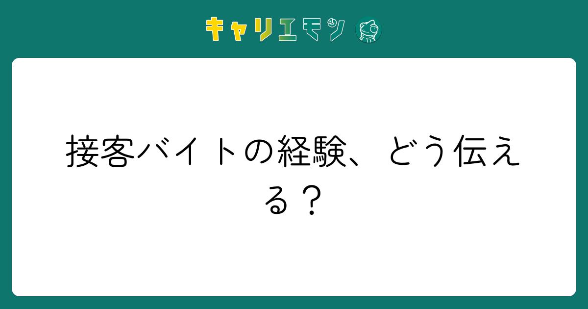 接客バイトの経験、どう伝える？