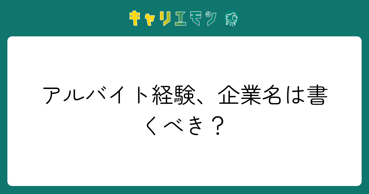 アルバイト経験、企業名は書くべき？
