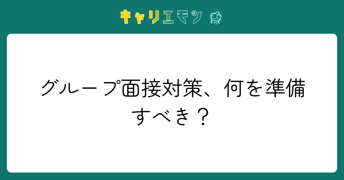 グループ面接対策、何を準備すべき？