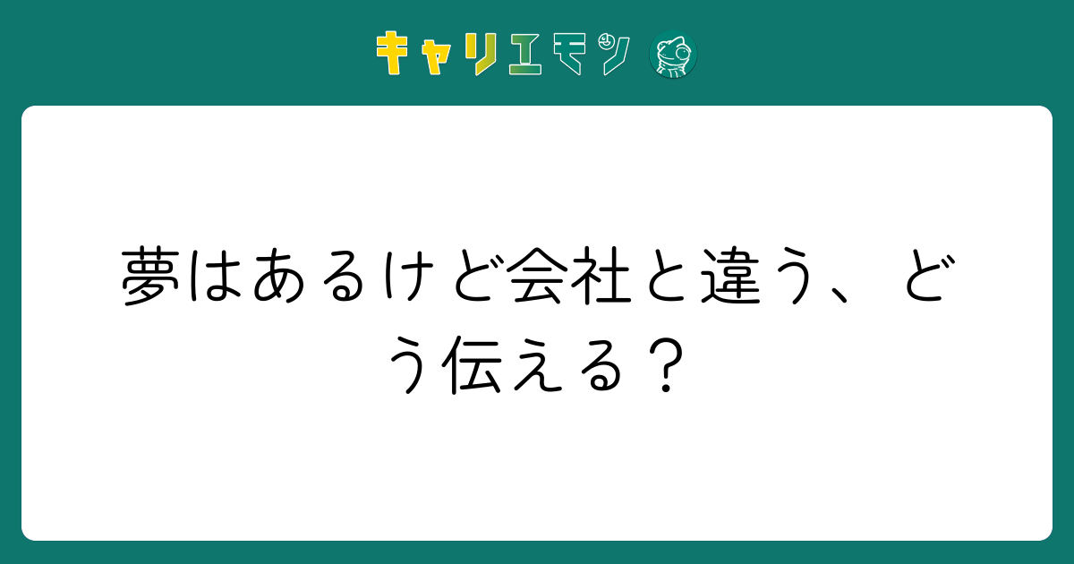夢はあるけど会社と違う、どう伝える？