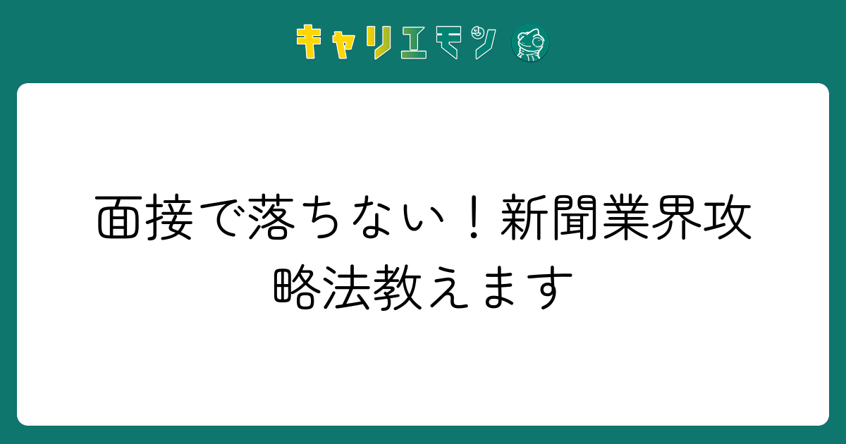 面接で落ちない！新聞業界攻略法教えます