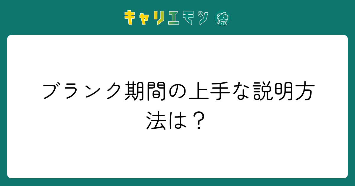 ブランク期間の上手な説明方法は？