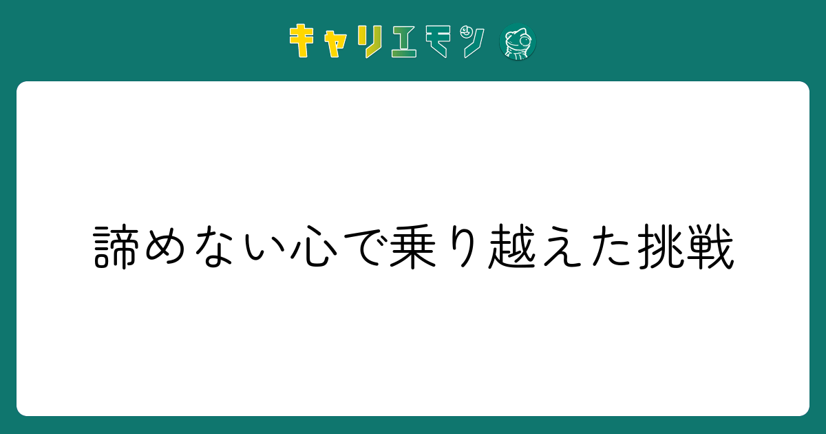 諦めない心で乗り越えた挑戦