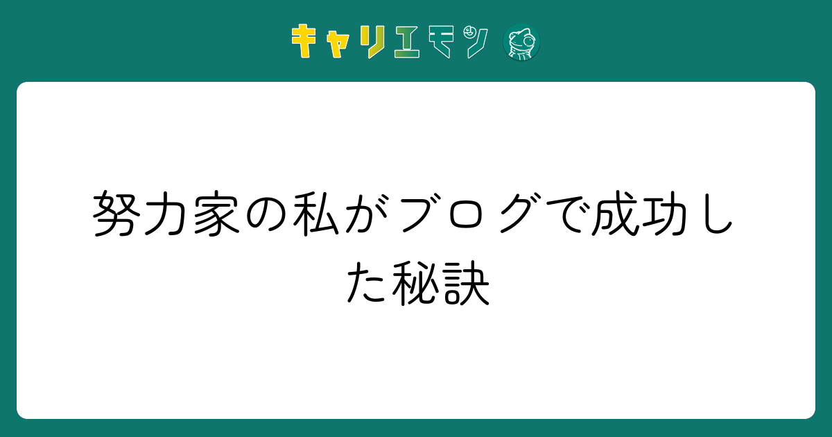 努力家の私がブログで成功した秘訣