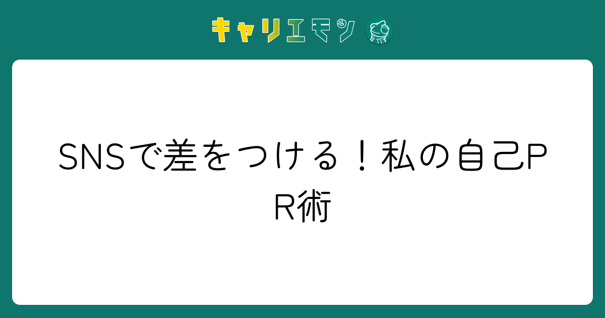 SNSで差をつける！私の自己PR術