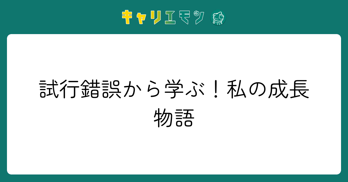 試行錯誤から学ぶ！私の成長物語