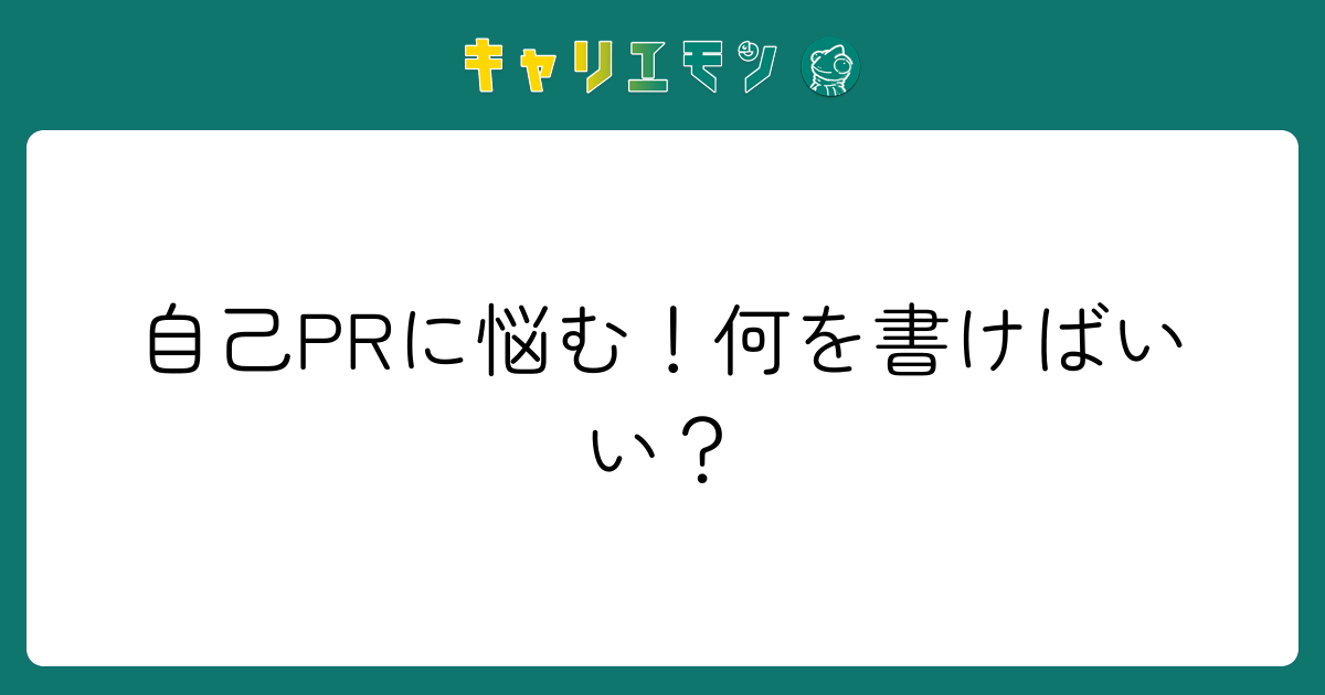 自己PRに悩む！何を書けばいい？
