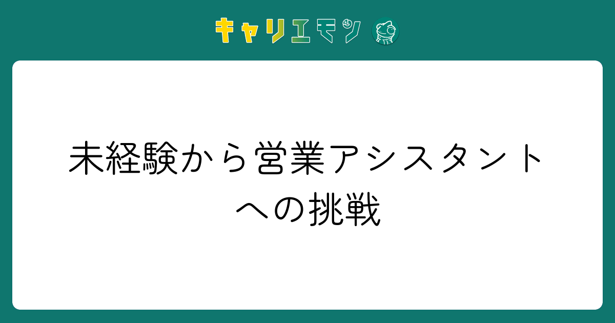 未経験から営業アシスタントへの挑戦