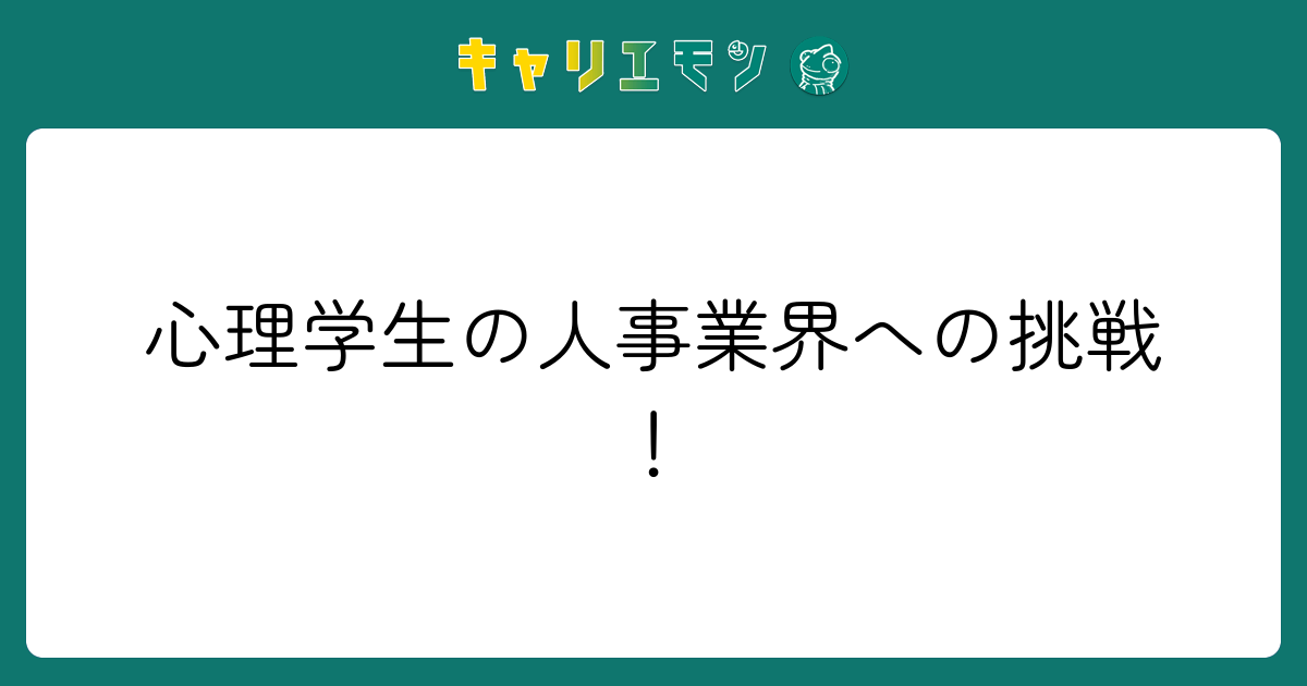 心理学生の人事業界への挑戦！