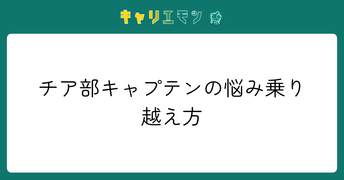 チア部キャプテンの悩み乗り越え方