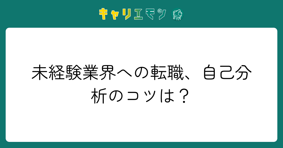 未経験業界への転職、自己分析のコツは？