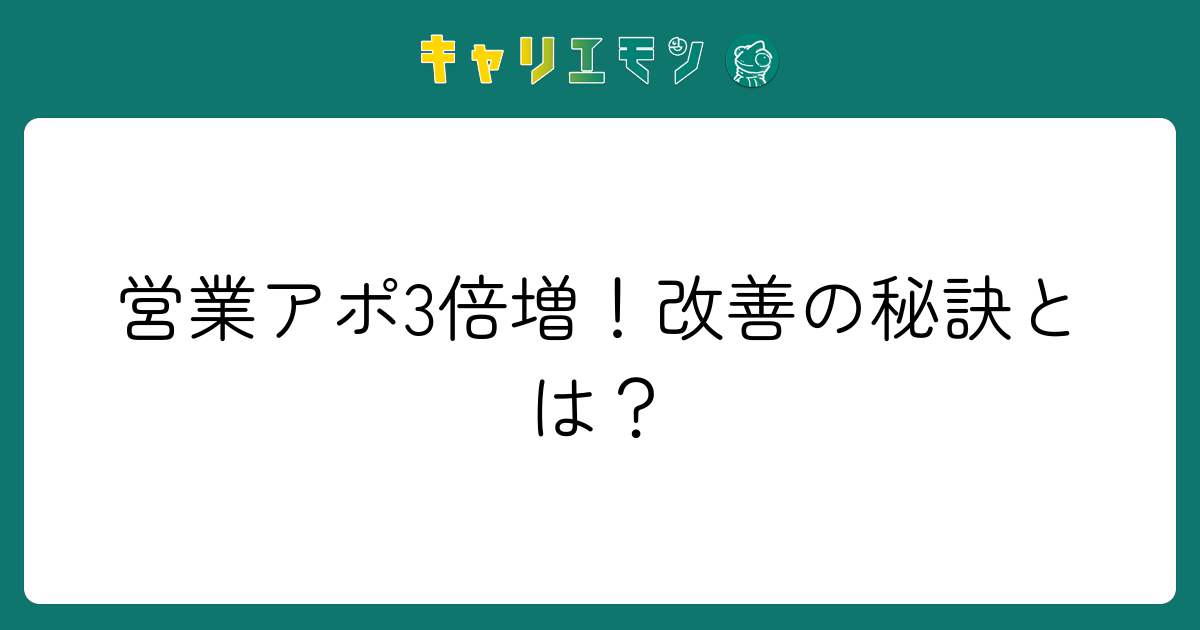 営業アポ3倍増！改善の秘訣とは？