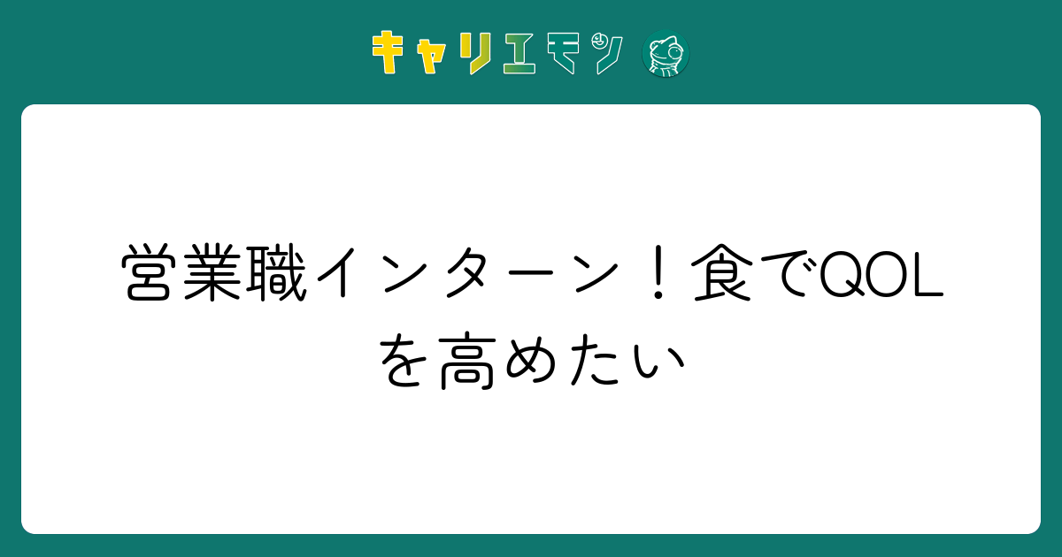 営業職インターン！食でQOLを高めたい