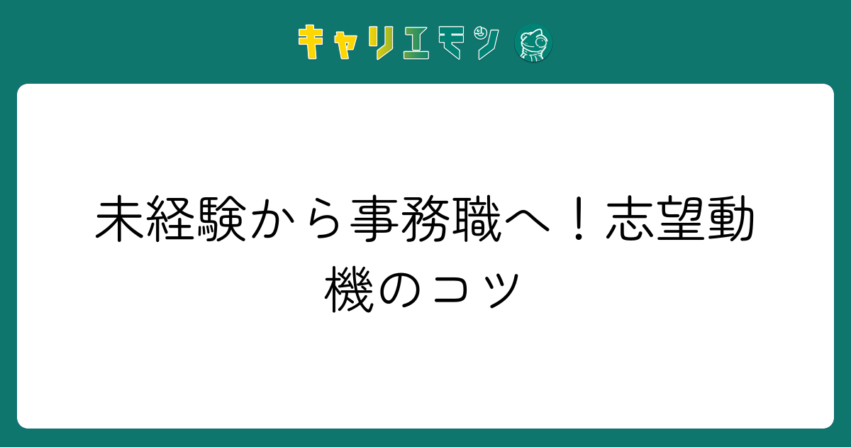 未経験から事務職へ！志望動機のコツ